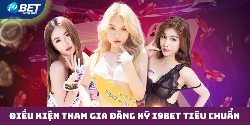 Điều kiện cần biết khi tiến hành đăng ký I9BET cho hội viên