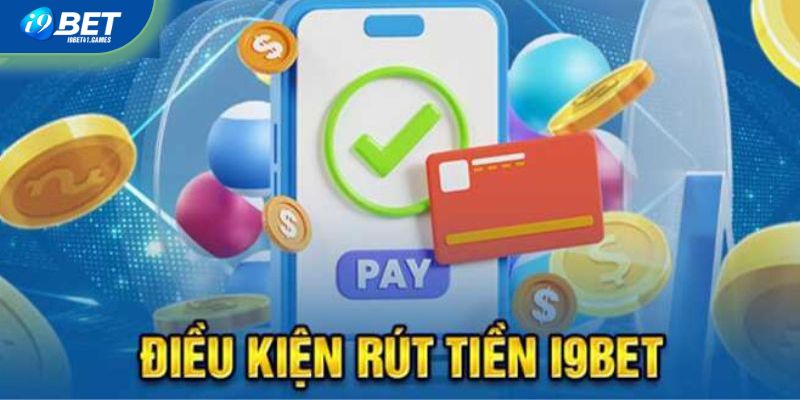 Rút tiền i9bet cần điều kiện gì?